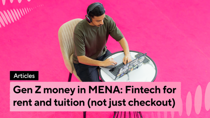 Gen Z money in MENA: Fintech for rent and tuition (not just checkout)